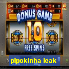 pipokinha leak